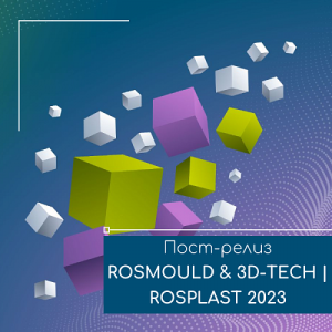 Rosmould & 3D-TECH | Rosplast 2023 прошли с рекордными показателями и подтвердили свой статус ведущих отраслевых мероприятий